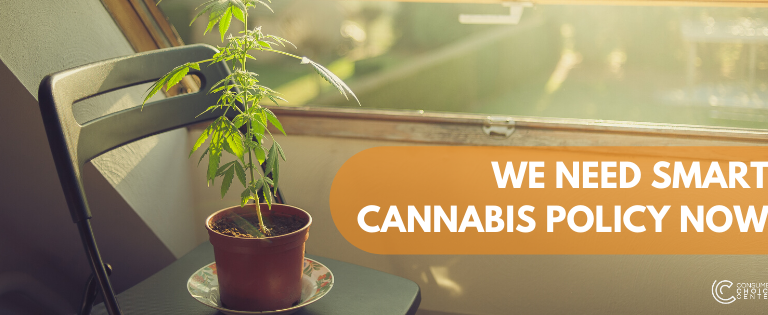 WE NEED SMART CANNABIS POLICY NOW
