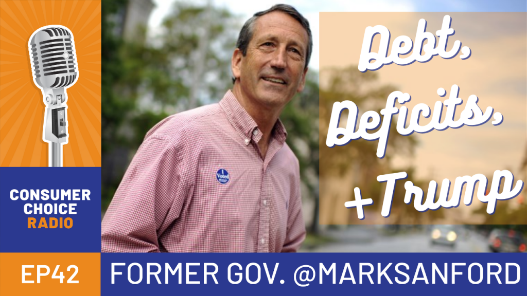 Consumer Choice Radio EP42: Fmr Gov. Mark Sanford on Debt, Deficits, and Donald Trump